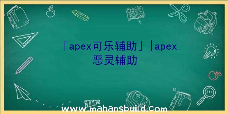 「apex可乐辅助」|apex恶灵辅助